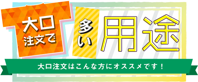 大口注文で多い用途｜大口注文はこんな方にオススメです！