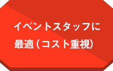 イベントスタッフに最適（コスト重視）