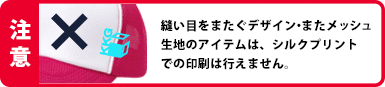 縫い目をまたぐデザイン・またメッシュ生地のアイテムは、シルクプリントでの印刷は行えません。